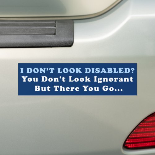 I Dont Look Disabled You Look Ignorant Disability Bumper Sticker
