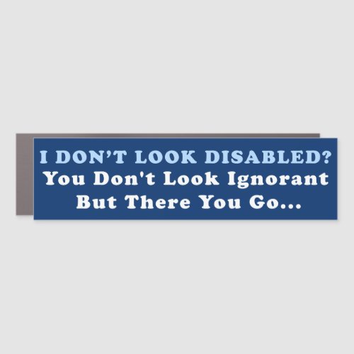 I Dont Look Disabled You Look Ignorant Disability Car Magnet