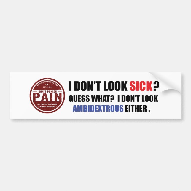 I Don't Look Sick: Ambidextrous Bumper Sticker (Front)