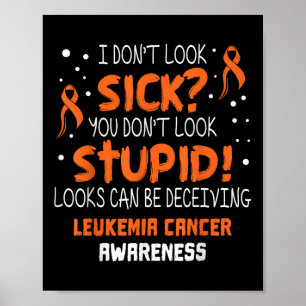 I Dont Look Sick- Leukemia Cancer Awareness Suppor Poster