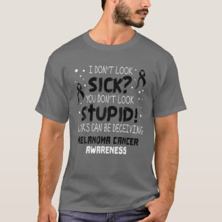I Don't Look Sick- Melanoma Cancer Awareness Gifts T-Shirt