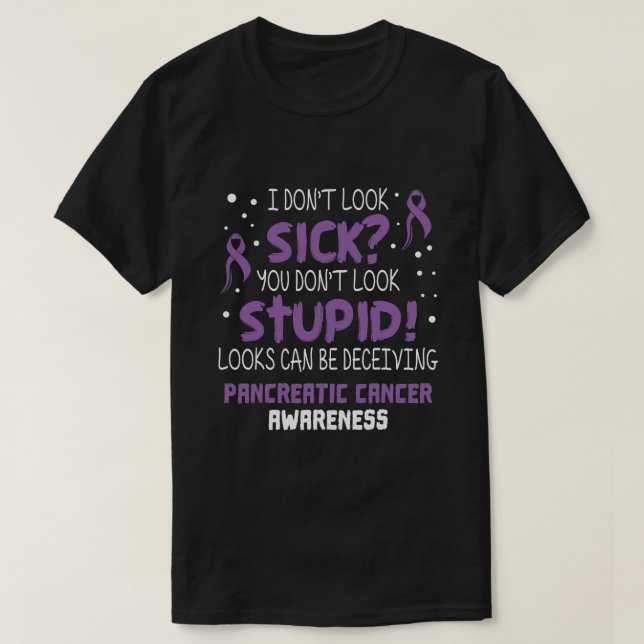 I dont Look Sick Pancreatic Cancer Awareness Ribbo T-Shirt (Design Front)