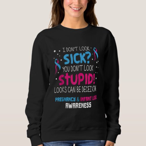 I Dont Look Sick Pregnancy Infant Loss Awareness  Sweatshirt
