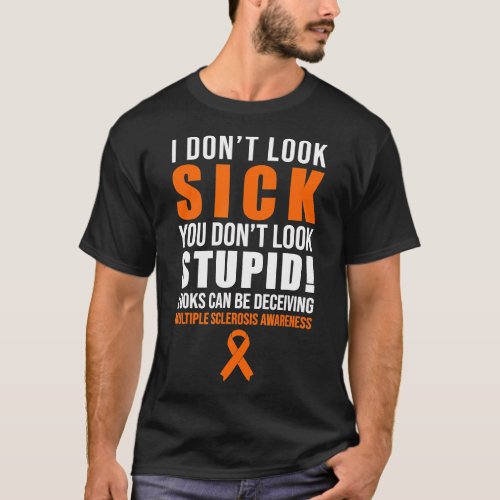 I Dont Look Sick You Dont Look Stupid MS Awareness T_Shirt