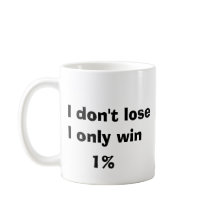 I don't lose , I only win 1%