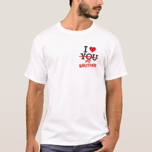 I Don't Love You - I Love My Brother From The Hear T-Shirt