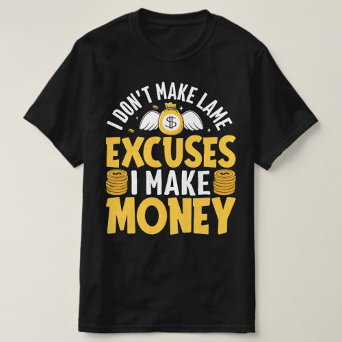 I Dont Make Excuses I Make Money T_Shirt