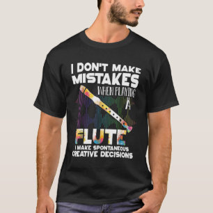 I Dont Make Mistakes When Playing A Flute T-Shirt
