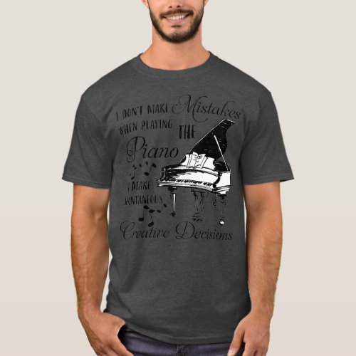 I dont make mistakes when playing the PIANO T_Shirt