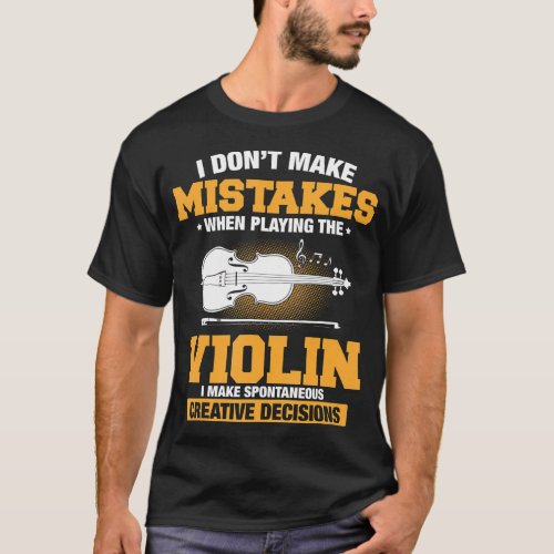 I Dont Make Mistakes When Playing Violin T_Shirt