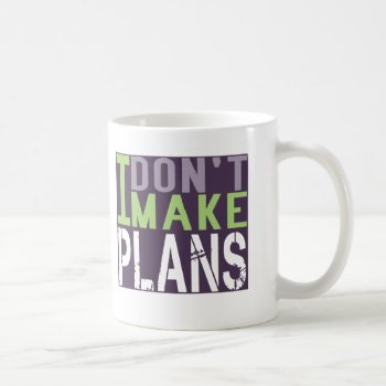 I Dont Make Plans Coffee Mug by Figbeater at Zazzle