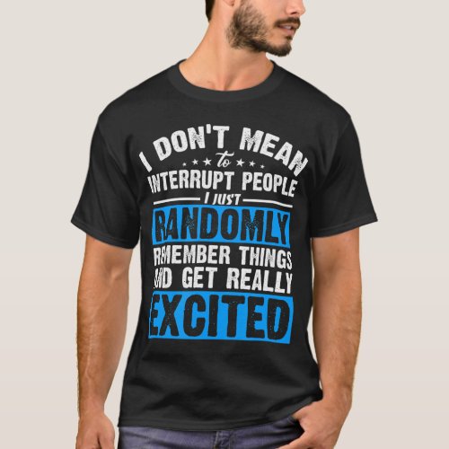 I Dont Mean to Interrupt I Just Get Really Excite T_Shirt