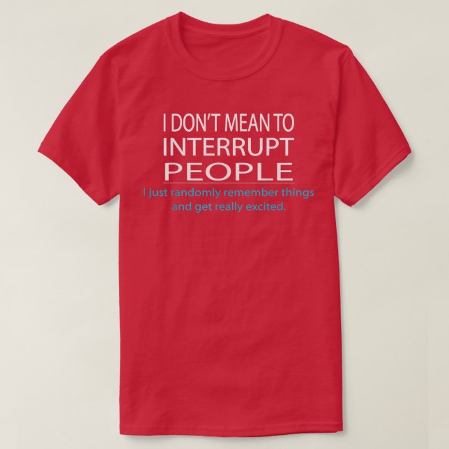 I Don't Mean To Interrupt People Funny Humor  T-Shirt (Design Front)