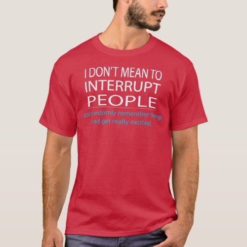 I Dont Mean To Interrupt People Funny Humor  T_Shirt