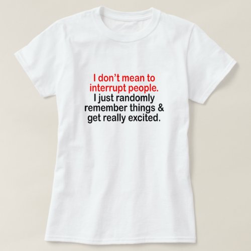 I DONT MEAN TO INTERRUPT PEOPLE T_Shirt