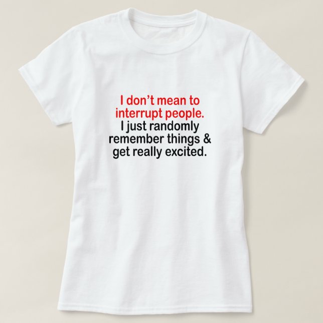 I DON'T MEAN TO INTERRUPT PEOPLE... T-Shirt (Design Front)