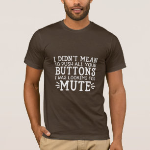 I don't mean to push all your button T-Shirt