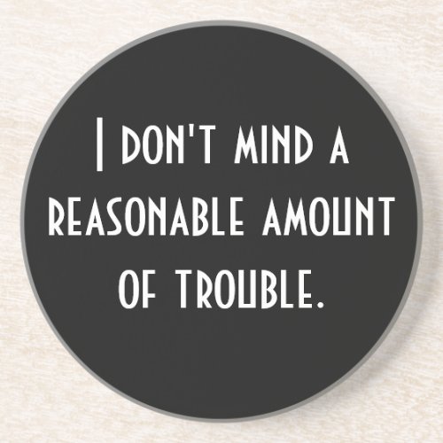 I dont mind a reasonable amount of trouble coaster