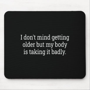 I Don't Mind Getting Older But My Body Is Taking F Mouse Pad