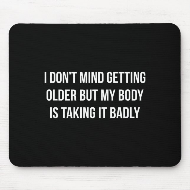 I Don't Mind Getting Older But My Body Is Taking I Mouse Pad (Front)