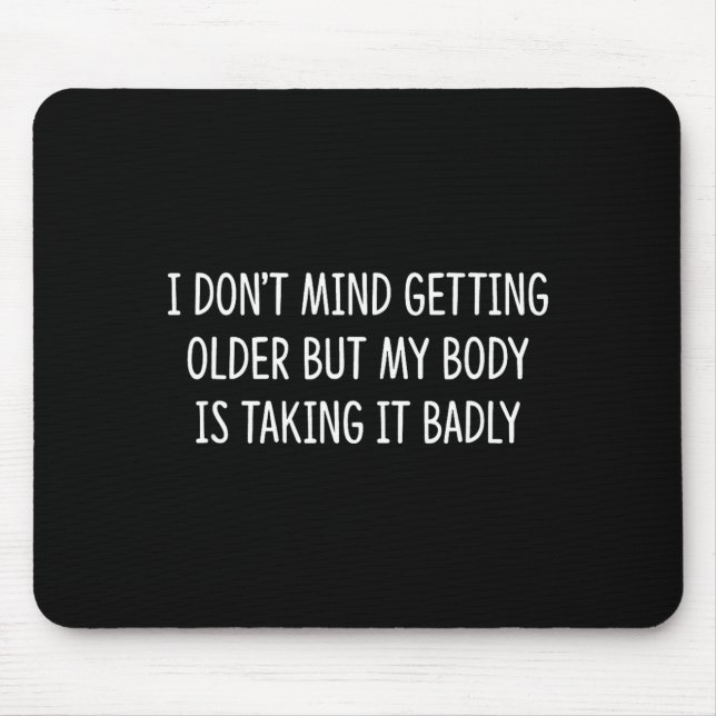 I Don't Mind Getting Older But My Body Is Taking I Mouse Pad (Front)