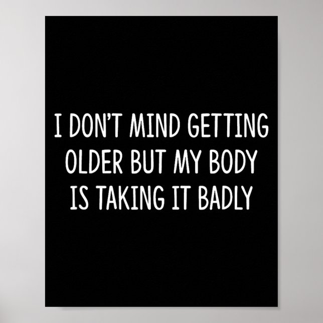 I Don't Mind Getting Older But My Body Is Taking I Poster (Front)