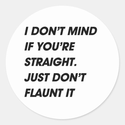 I DONT MIND IF YOURE STRAIGHT JUST DONT FLAUNT CLASSIC ROUND STICKER