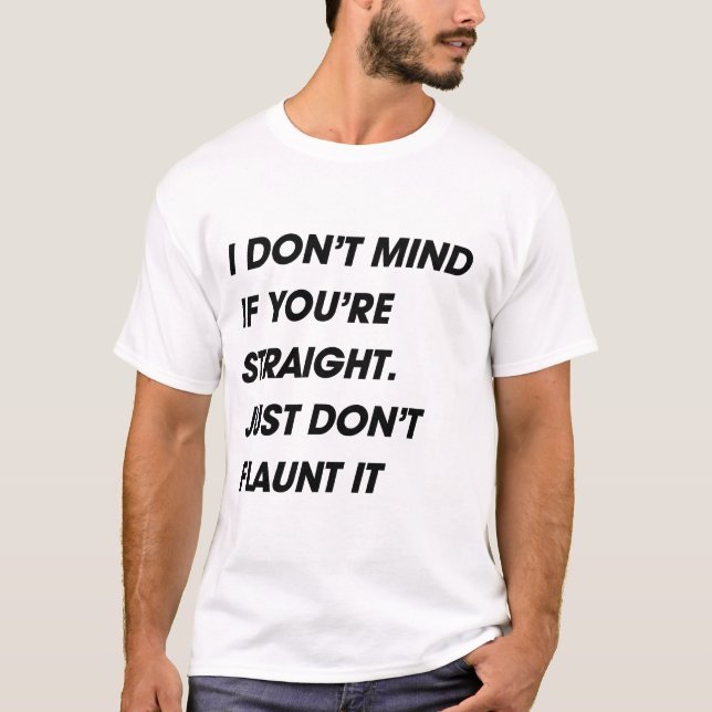 I DON'T MIND IF YOU'RE STRAIGHT. JUST DON'T FLAUNT T-Shirt (Front)