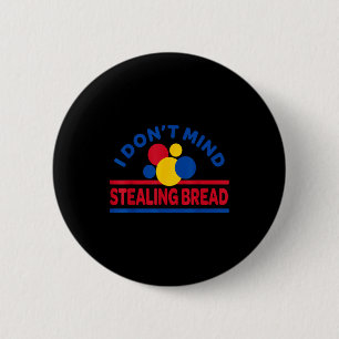 I Don't Mind Stealing Bread  Button