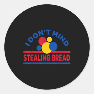 I Don't Mind Stealing Bread  Classic Round Sticker