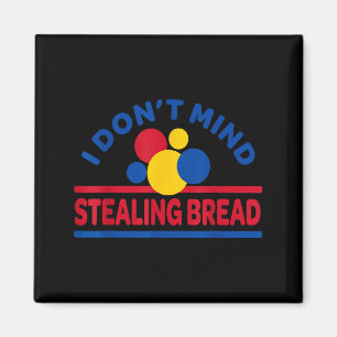 I Don't Mind Stealing Bread Magnet