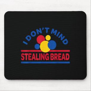 I Don't Mind Stealing Bread  Mouse Pad