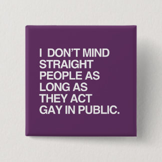 I DON'T MIND STRAIGHT PEOPLE AS LONG AS BUTTON