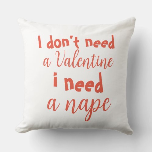 i dont nee a valentine i need a nape throw pillow