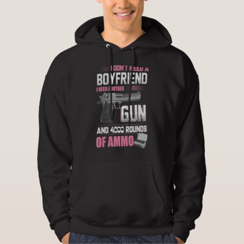 I Dont Need A Boyfriend I Need Another Gun And 40 Hoodie