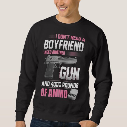 I Dont Need A Boyfriend I Need Another Gun And 40 Sweatshirt
