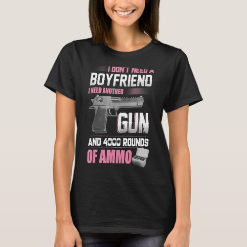 I Dont Need A Boyfriend I Need Another Gun And 40 T_Shirt