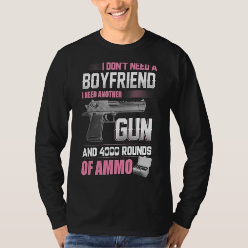 I Dont Need A Boyfriend I Need Another Gun And 40 T_Shirt