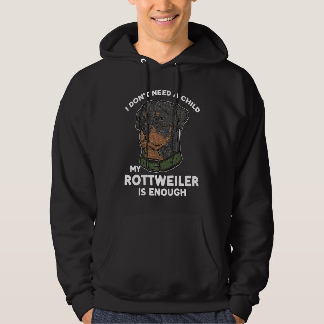 I don't need a child my rottweiler is enough rottw hoodie (Front)