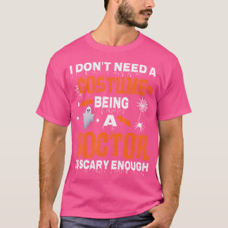 I Dont Need A Costume Being Doctor Is Scary Enough T-Shirt