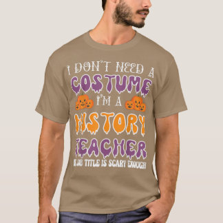 I Don't Need A Costume I'm A History Teacher Hallo T-Shirt
