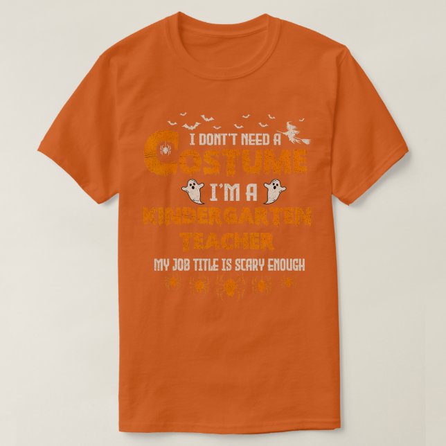 I Don't Need A Costume I'm A Kindergarten Teacher  T-Shirt (Design Front)