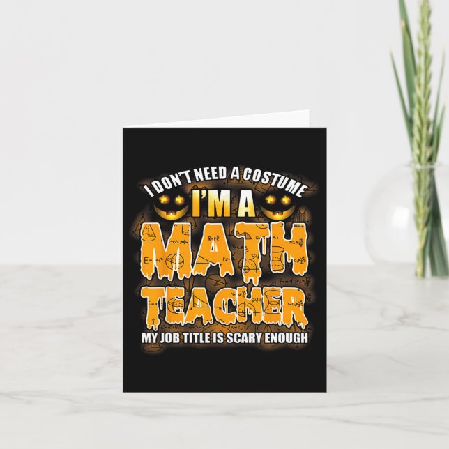 I Don't Need A Costume I'm A Math Teacher Hallowee Card (Front)