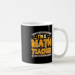 I Don't Need A Costume I'm A Math Teacher Hallowee Coffee Mug