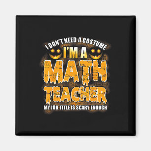 I Don't Need A Costume I'm A Math Teacher Hallowee Magnet