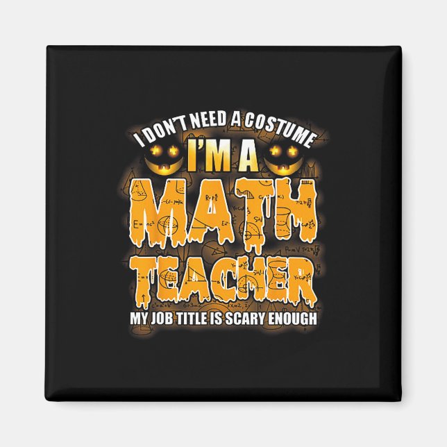 I Don't Need A Costume I'm A Math Teacher Hallowee Magnet (Front)