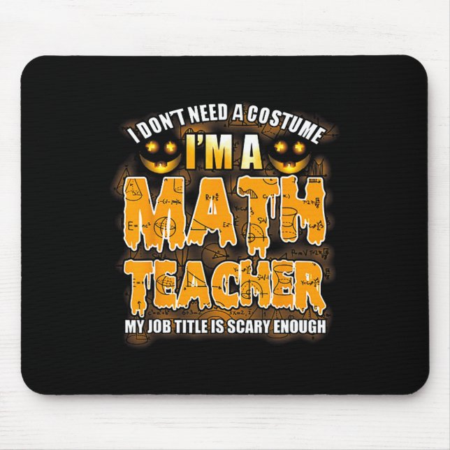 I Don't Need A Costume I'm A Math Teacher Hallowee Mouse Pad (Front)