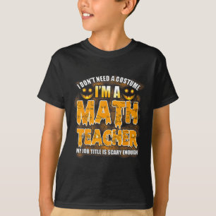 I Don't Need A Costume I'm A Math Teacher Hallowee T-Shirt