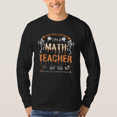 I Dont Need A Costume Im A Math Teacher T_Shirt