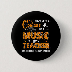 I Don't Need A Costume I'm A Music Teacher Hallowe Button